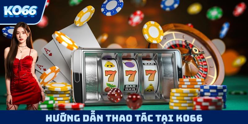 Cẩm nang hướng dẫn chơi tại KO66